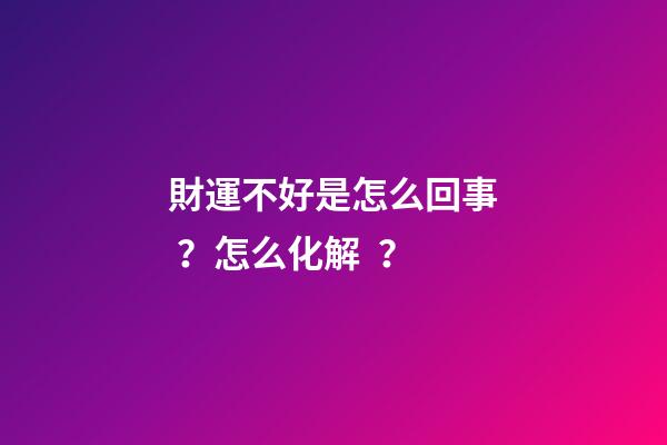 財運不好是怎么回事？怎么化解？